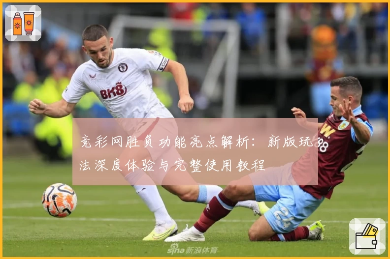 竞彩网胜负功能亮点解析：新版玩法深度体验与完整使用教程