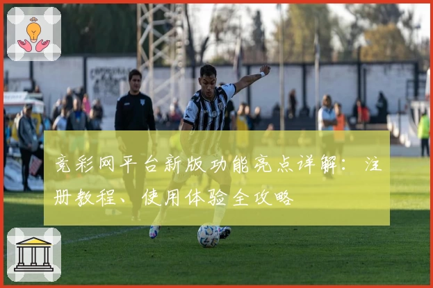 竞彩网平台新版功能亮点详解：注册教程、使用体验全攻略