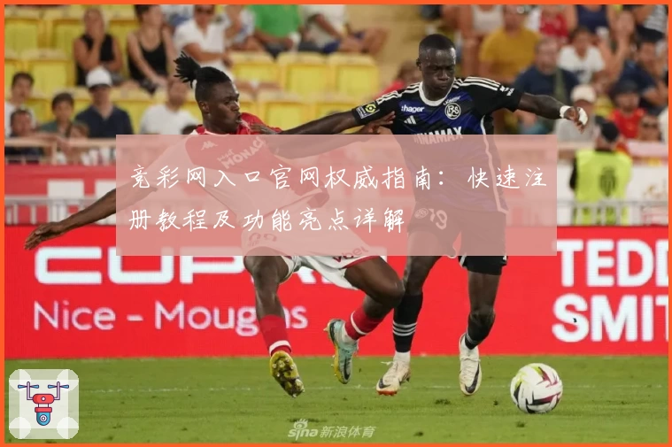 竞彩网入口官网权威指南：快速注册教程及功能亮点详解