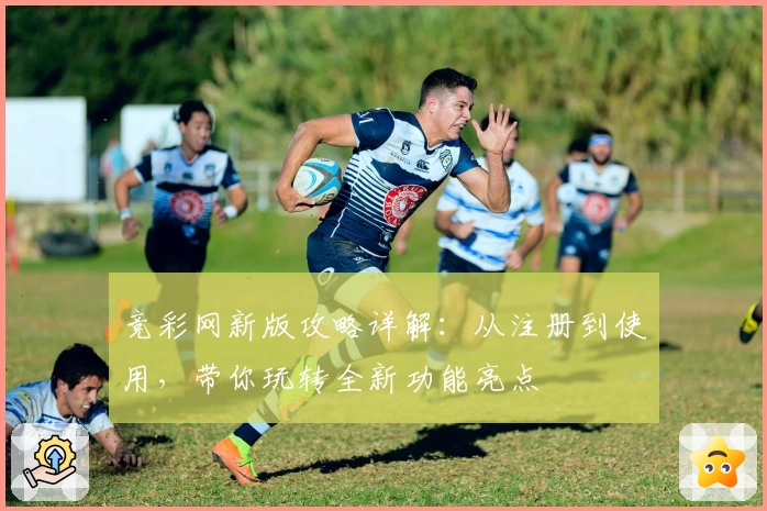 竞彩网新版攻略详解：从注册到使用，带你玩转全新功能亮点