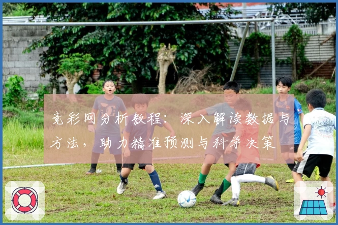 竞彩网分析教程：深入解读数据与方法，助力精准预测与科学决策