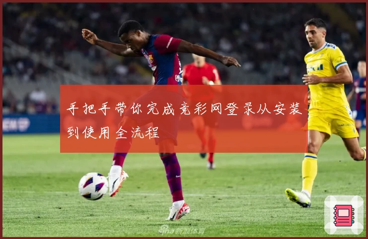 手把手带你完成竞彩网登录从安装到使用全流程