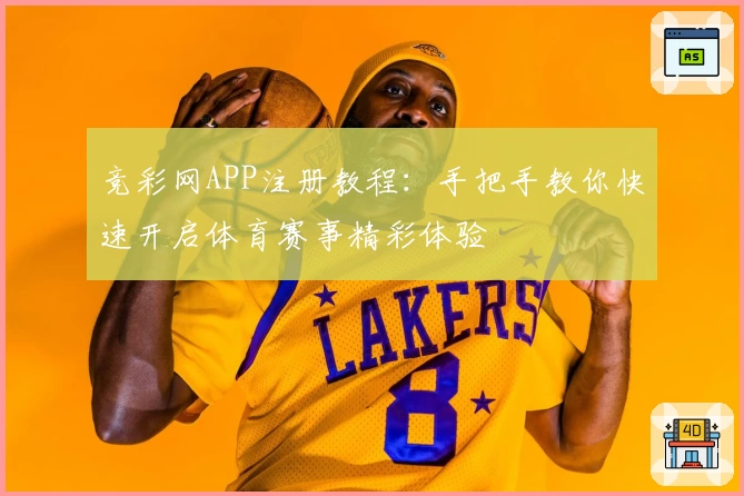 竞彩网APP注册教程:手把手教你快速开启体育赛事精彩体验