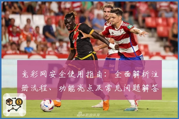 竞彩网安全使用指南：全面解析注册流程、功能亮点及常见问题解答