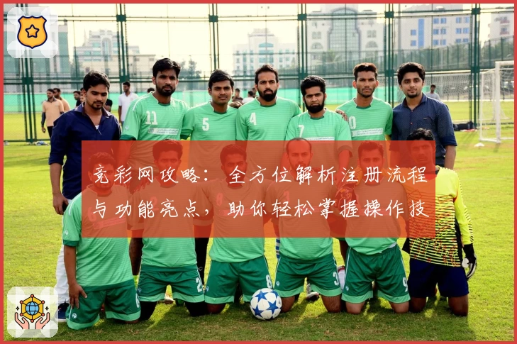 竞彩网攻略：全方位解析注册流程与功能亮点，助你轻松掌握操作技巧