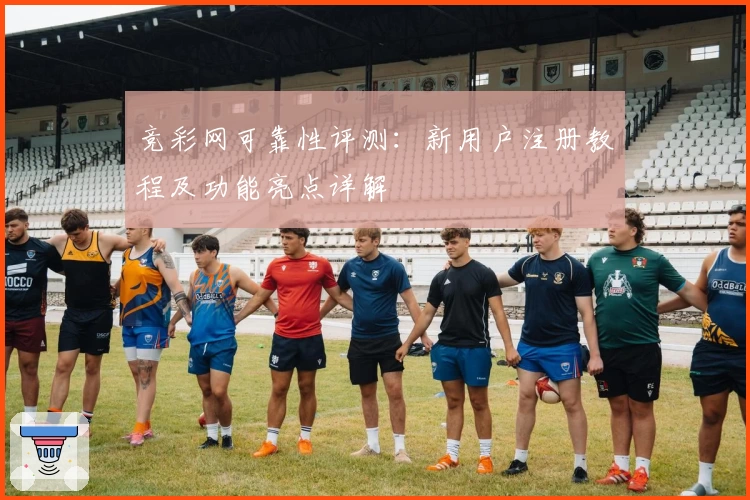 竞彩网可靠性评测:新用户注册教程及功能亮点详解